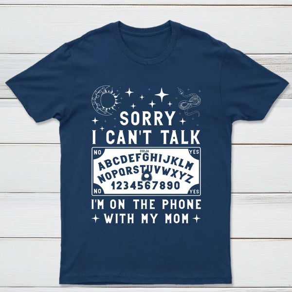 Sorry I Can't Talk I'm On The Phone With My Mom T-Shirt
