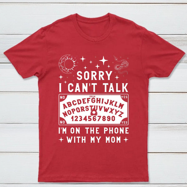 Sorry I Can't Talk I'm On The Phone With My Mom T-Shirt