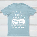 Sorry I Can't Talk I'm On The Phone With My Mom T-Shirt