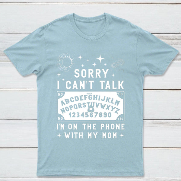 Sorry I Can't Talk I'm On The Phone With My Mom T-Shirt