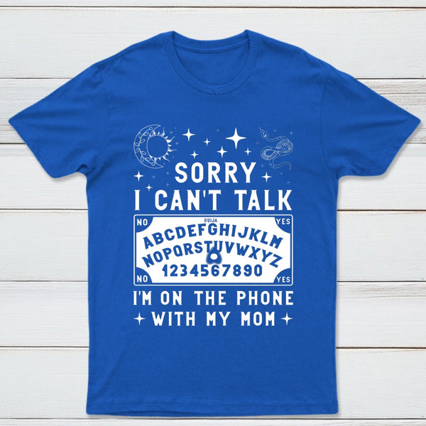 Sorry I Can't Talk I'm On The Phone With My Mom T-Shirt