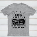 Sorry I Can't Talk I'm On The Phone With My Mom T-Shirt
