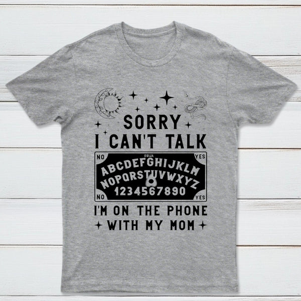 Sorry I Can't Talk I'm On The Phone With My Mom T-Shirt