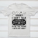 Sorry I Can't Talk I'm On The Phone With My Mom T-Shirt