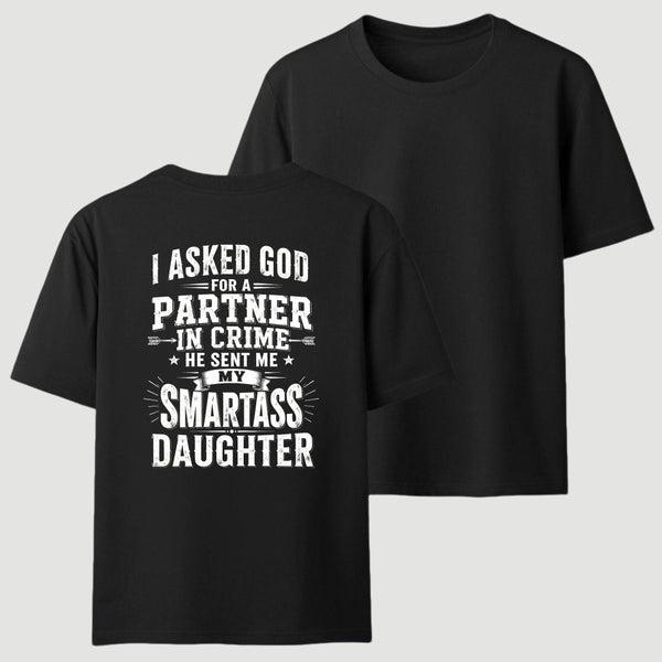 I Asked God For A Partner In Crime He Sent Me My Smartass Daughter T-Shirt