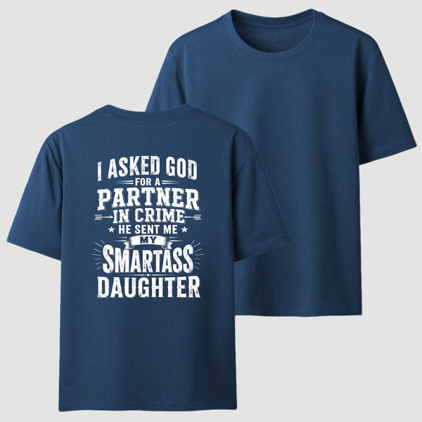 I Asked God For A Partner In Crime He Sent Me My Smartass Daughter T-Shirt