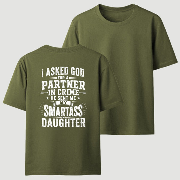 I Asked God For A Partner In Crime He Sent Me My Smartass Daughter T-Shirt