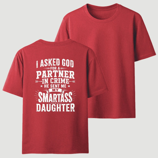 I Asked God For A Partner In Crime He Sent Me My Smartass Daughter T-Shirt