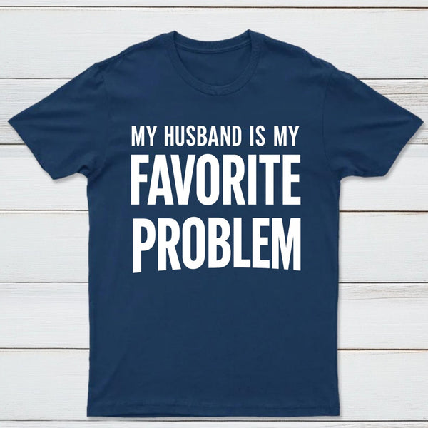 Funny My Husband Is My Favorite Problem T-Shirt