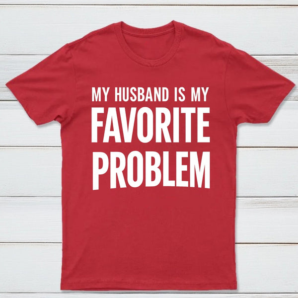 Funny My Husband Is My Favorite Problem T-Shirt