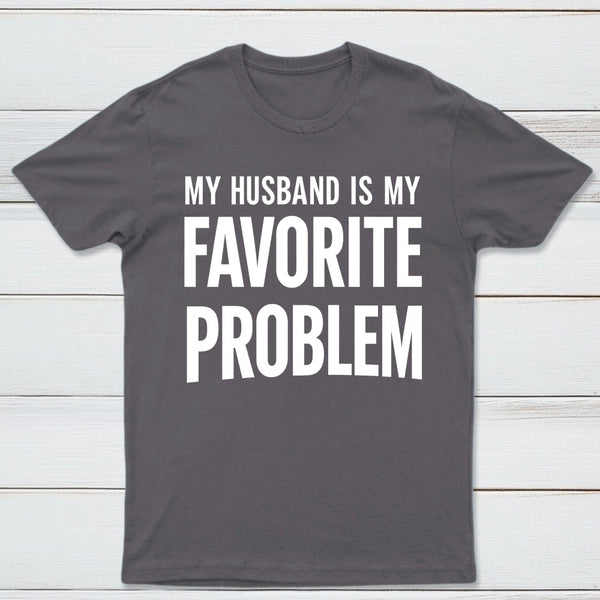 Funny My Husband Is My Favorite Problem T-Shirt