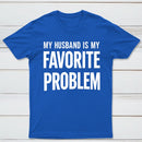 Funny My Husband Is My Favorite Problem T-Shirt