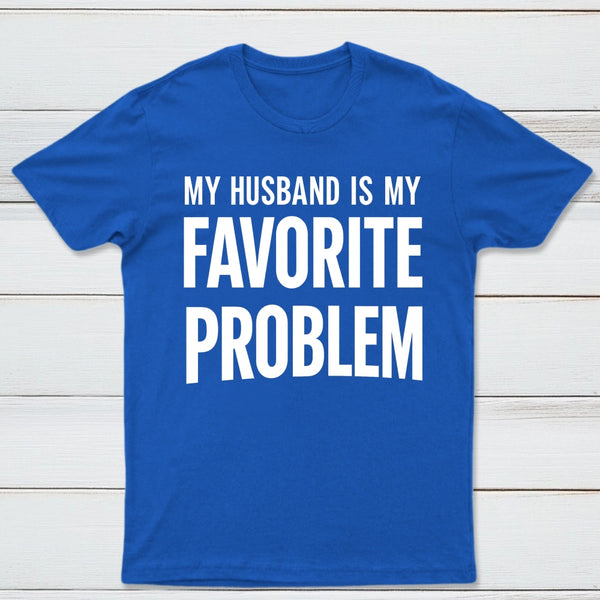 Funny My Husband Is My Favorite Problem T-Shirt