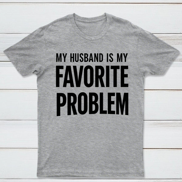 Funny My Husband Is My Favorite Problem T-Shirt