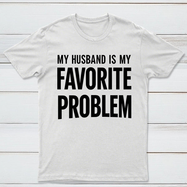 Funny My Husband Is My Favorite Problem T-Shirt