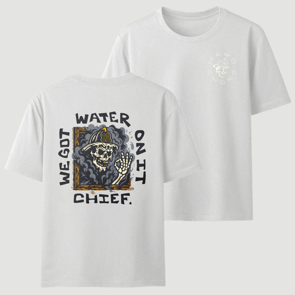 We Got Water On It Chief Firefighter T-Shirt