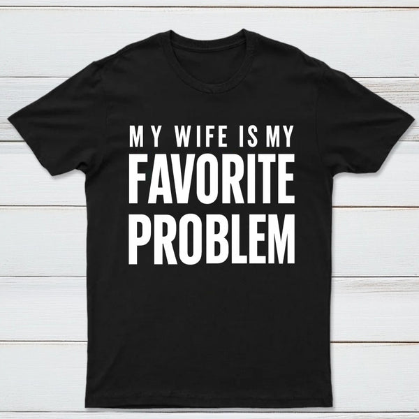 Funny My Wife Is My Favorite Problem T-Shirt