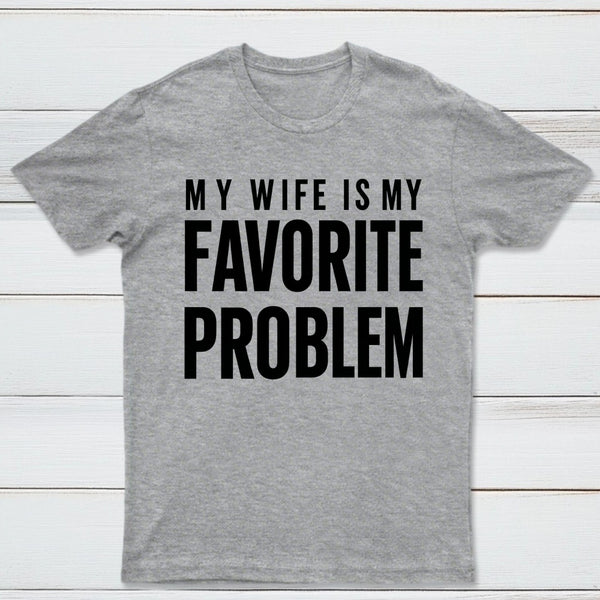 Funny My Wife Is My Favorite Problem T-Shirt