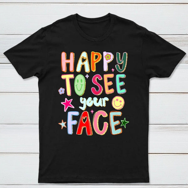 Happy To See Your Face Teacher T-Shirt