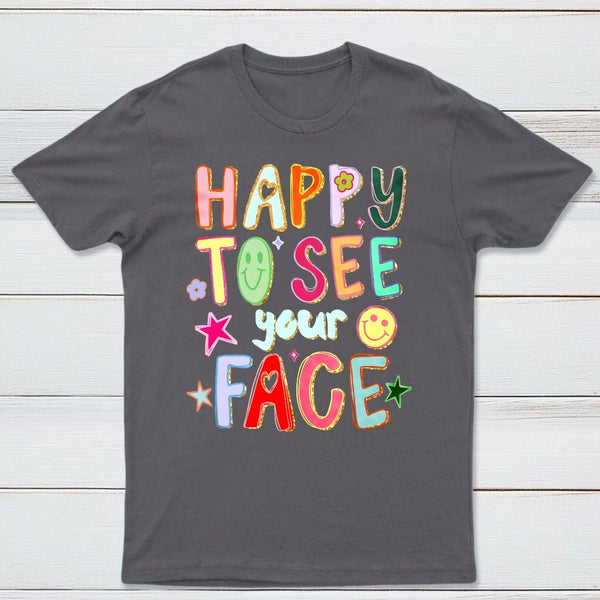 Happy To See Your Face Teacher T-Shirt