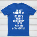 I'm Not Scared Of My Wife T-Shirt