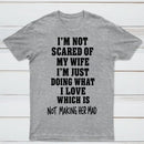 I'm Not Scared Of My Wife T-Shirt