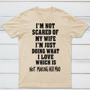 I'm Not Scared Of My Wife T-Shirt