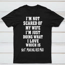 I'm Not Scared Of My Wife T-Shirt