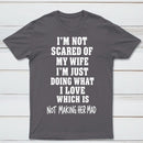 I'm Not Scared Of My Wife T-Shirt