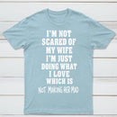 I'm Not Scared Of My Wife T-Shirt