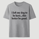 I Left My Dog To Be Here Funny T-Shirt