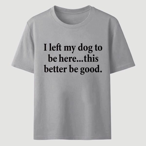 I Left My Dog To Be Here Funny T-Shirt