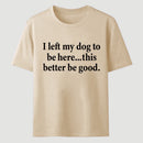 I Left My Dog To Be Here Funny T-Shirt