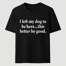 I Left My Dog To Be Here Funny T-Shirt