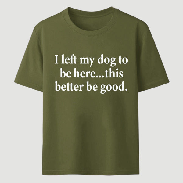 I Left My Dog To Be Here Funny T-Shirt