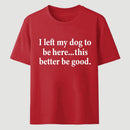 I Left My Dog To Be Here Funny T-Shirt