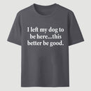 I Left My Dog To Be Here Funny T-Shirt