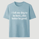I Left My Dog To Be Here Funny T-Shirt