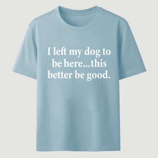I Left My Dog To Be Here Funny T-Shirt
