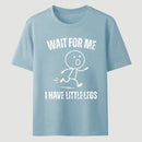Wait For Me I Have Little Legs T-Shirt Designed for Walkers