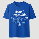 I'm Not Responsible For What My Face Does When You Talk T-Shirt