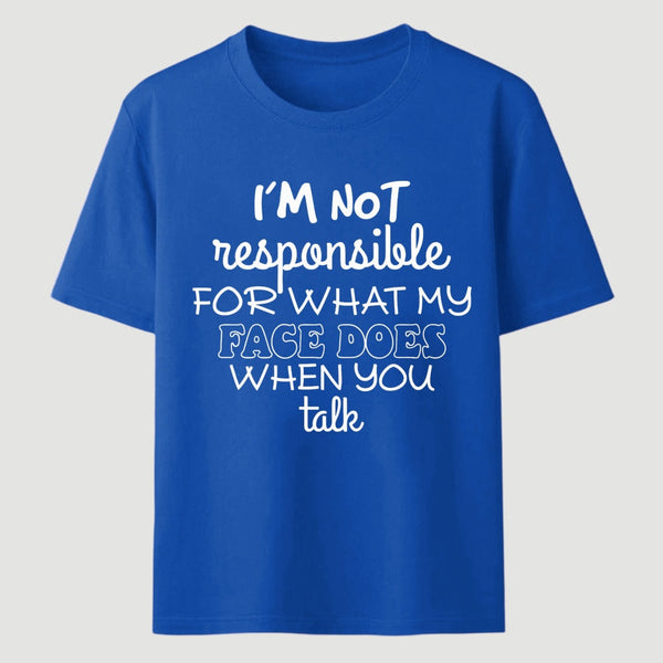 I'm Not Responsible For What My Face Does When You Talk T-Shirt