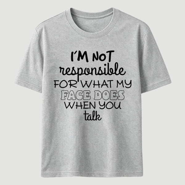 I'm Not Responsible For What My Face Does When You Talk T-Shirt
