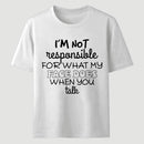 I'm Not Responsible For What My Face Does When You Talk T-Shirt