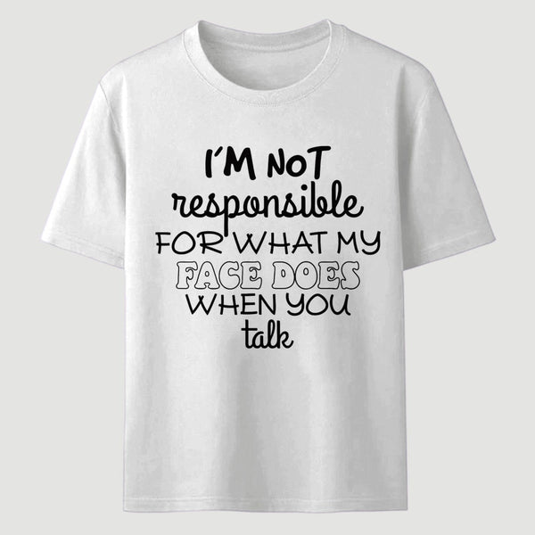 I'm Not Responsible For What My Face Does When You Talk T-Shirt