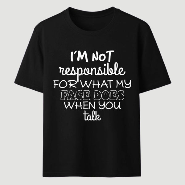 I'm Not Responsible For What My Face Does When You Talk T-Shirt