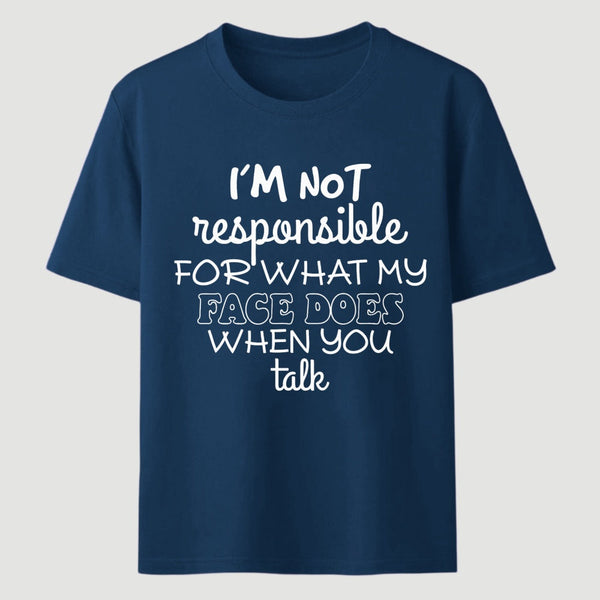 I'm Not Responsible For What My Face Does When You Talk T-Shirt