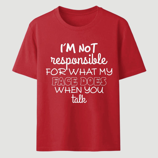 I'm Not Responsible For What My Face Does When You Talk T-Shirt