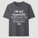 I'm Not Responsible For What My Face Does When You Talk T-Shirt