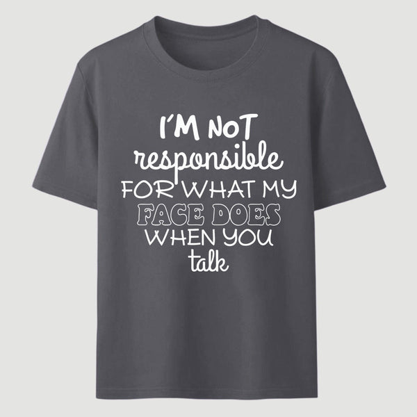 I'm Not Responsible For What My Face Does When You Talk T-Shirt
